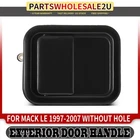 Front Left Side Black Exterior Door Handle For Mack 1997-2007 Without Hole New. Price: $39.78.