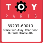 69203-60010 Toyota Frame Sub-assy, Rear Door Outside Handle, Rh 6920360010, New. Price: $119.89.